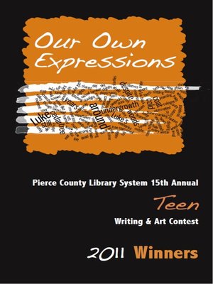 cover image of Our Own Expressions 15th Annual Pierce County Library Teen Writing & Art Contest 2011